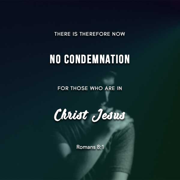 therefore there is now no condemnation for those who are in Christ Jesus Romans 8:1