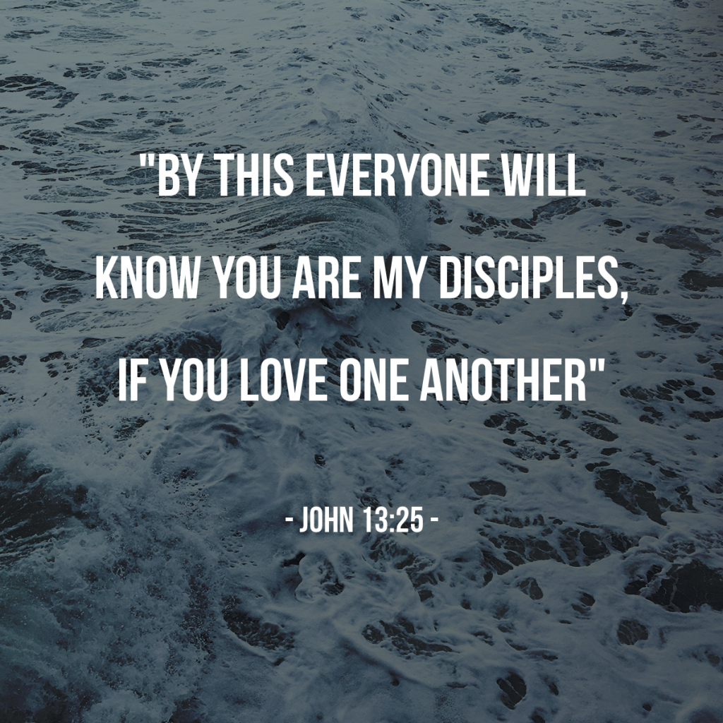 "By this everyone will know you are My disciples - if you love one another" John 13:35