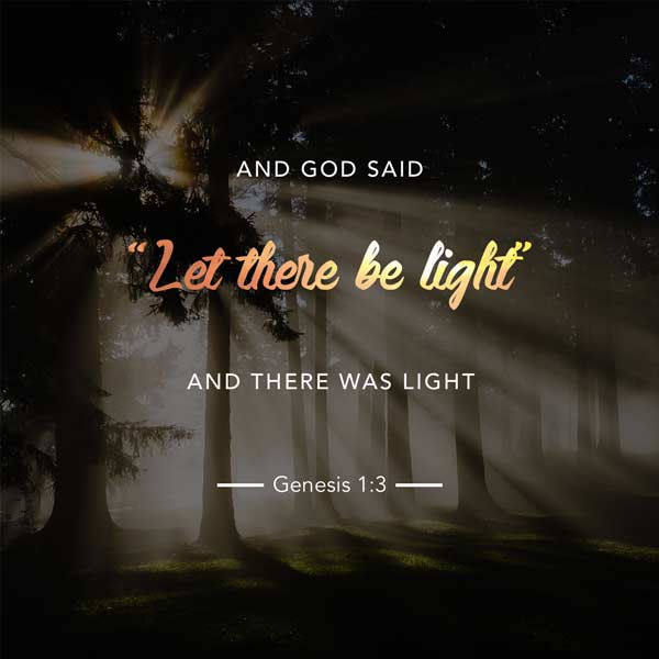 And God said, Let there be light: and there was light. - Genesis 1:3
