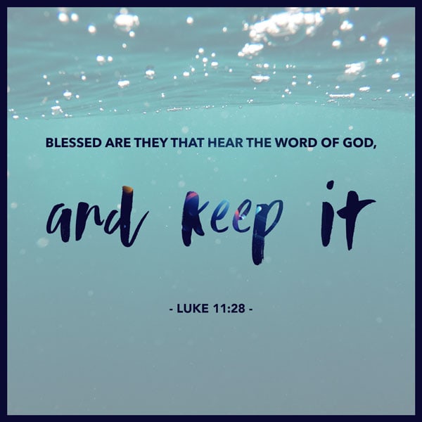 Blessed are they that hear the word of God, and keep it - Luke 12:28