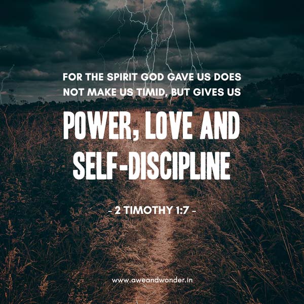 For the Spirit God gave us does not make us timid, but gives us power, love and self-discipline. - 2 Timothy 1:7