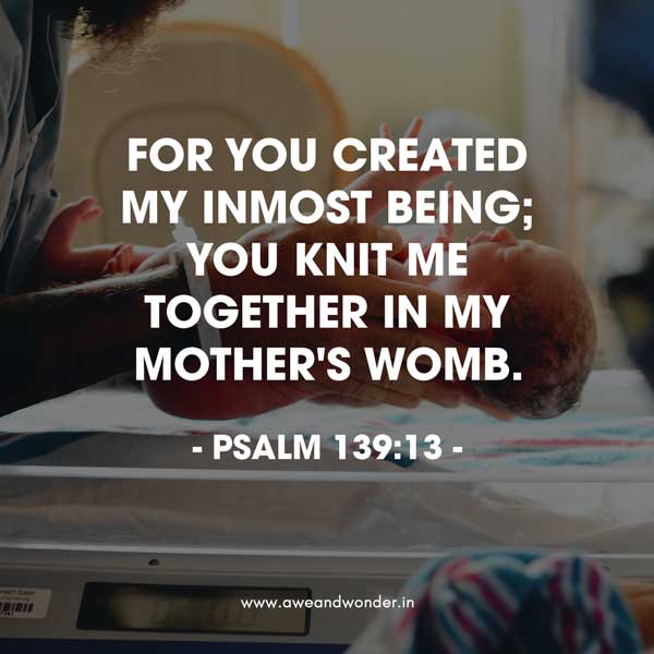 For you created my inmost being; you knit me together in my mother's womb. - Psalm 139:13