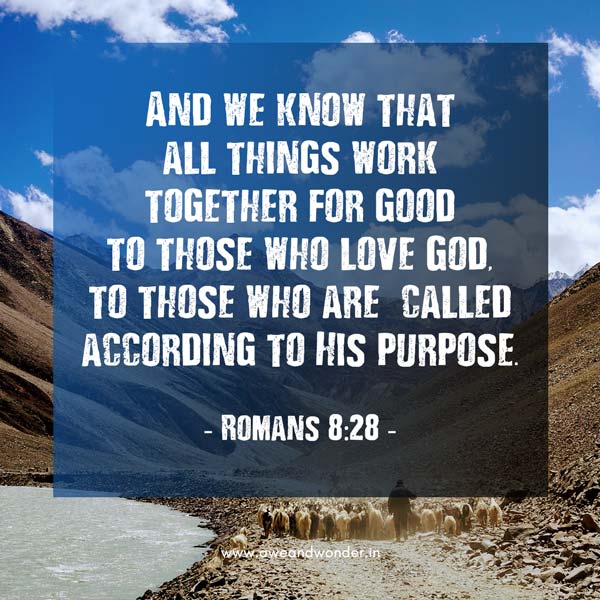 And we know that all things work together for good to those who love God, to those who are the called according to His purpose. - Romans 8:28