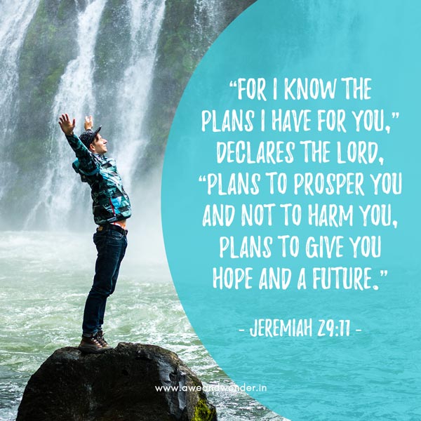 “For I know the plans I have for you,” declares the Lord, “plans to prosper you and not to harm you, plans to give you hope and a future.” - Jeremiah 29:11