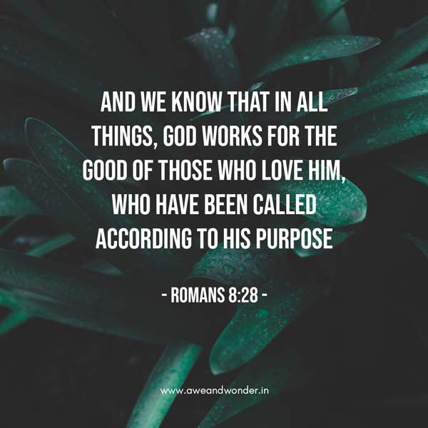 And we know that in all things, God works for the good of those who love Him, who have been called according to His purpose. - Romans 8:28
