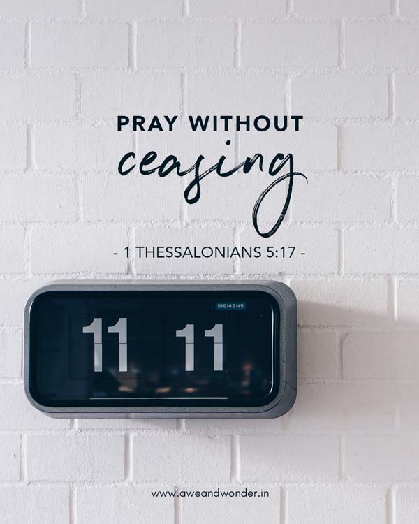 Rejoice always, 17 pray without ceasing, 18 give thanks in all circumstances; for this is the will of God in Christ Jesus for you. - 1 Thessalonians 5:16-18