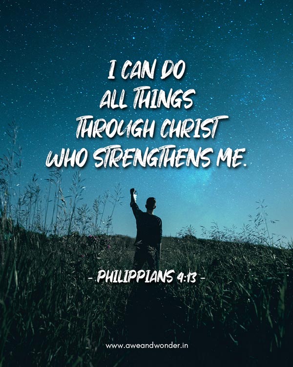 I can do all things through Christ who strengthens me. - Philippians 4:13