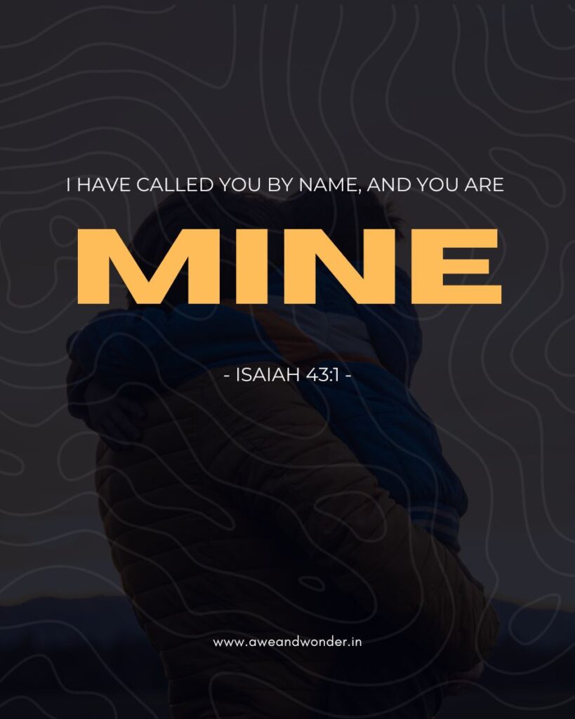 But now, this is what the LORD says— he who created you, Jacob, he who formed you, Israel: “Do not fear, for I have redeemed you; I have summoned you by name; you are mine. - Isaiah 43:1